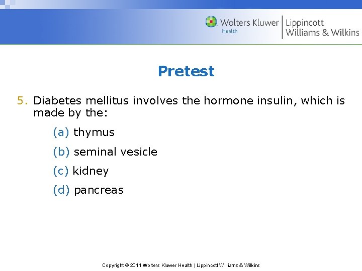 Pretest 5. Diabetes mellitus involves the hormone insulin, which is made by the: (a) Pretest 5. Diabetes mellitus involves the hormone insulin, which is made by the: (a)
