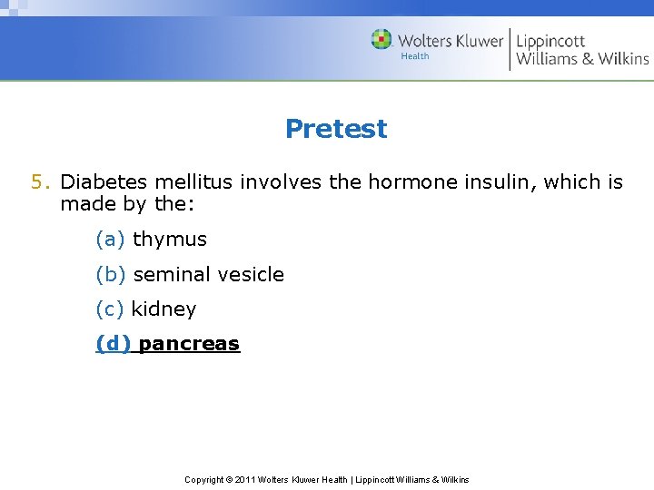 Pretest 5. Diabetes mellitus involves the hormone insulin, which is made by the: (a) Pretest 5. Diabetes mellitus involves the hormone insulin, which is made by the: (a)