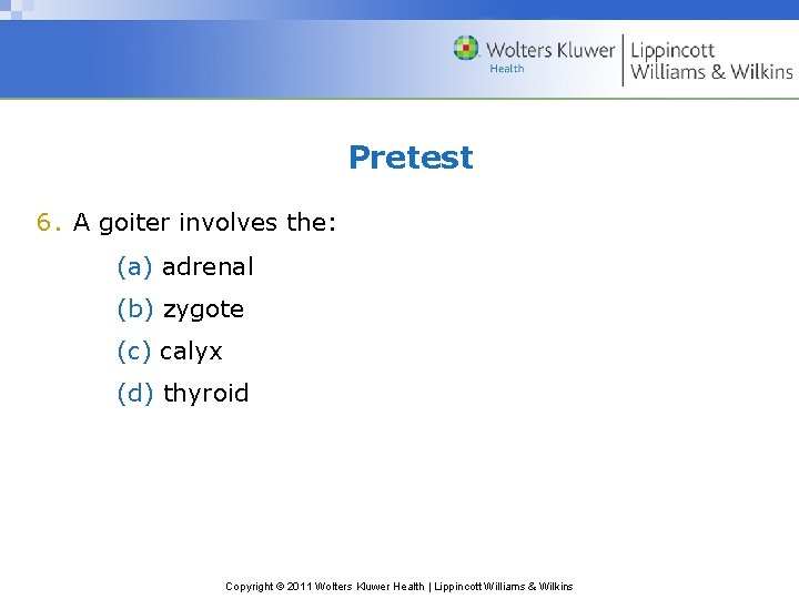 Pretest 6. A goiter involves the: (a) adrenal (b) zygote (c) calyx (d) thyroid Pretest 6. A goiter involves the: (a) adrenal (b) zygote (c) calyx (d) thyroid