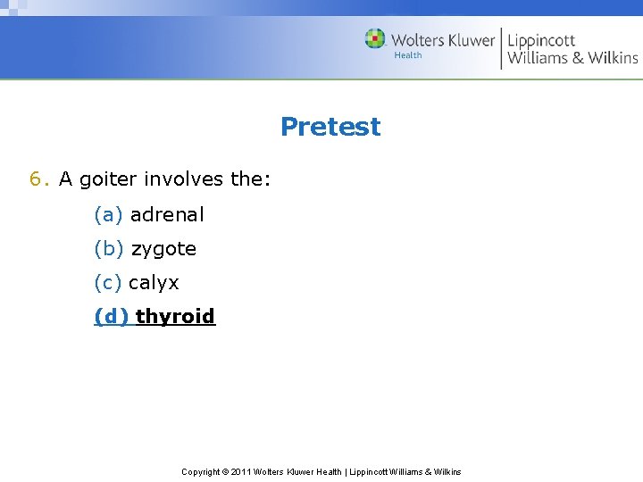 Pretest 6. A goiter involves the: (a) adrenal (b) zygote (c) calyx (d) thyroid Pretest 6. A goiter involves the: (a) adrenal (b) zygote (c) calyx (d) thyroid