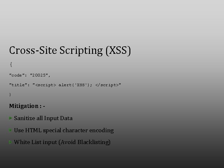 Cross-Site Scripting (XSS) { "code": "20025", "title": "<script> alert('XSS'); </script>" } Mitigation : Sanitize