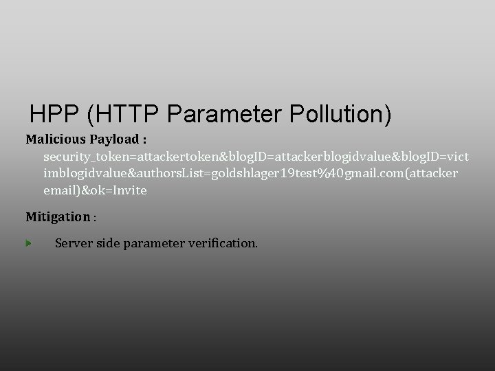HPP (HTTP Parameter Pollution) Malicious Payload : security_token=attackertoken&blog. ID=attackerblogidvalue&blog. ID=vict imblogidvalue&authors. List=goldshlager 19 test%40