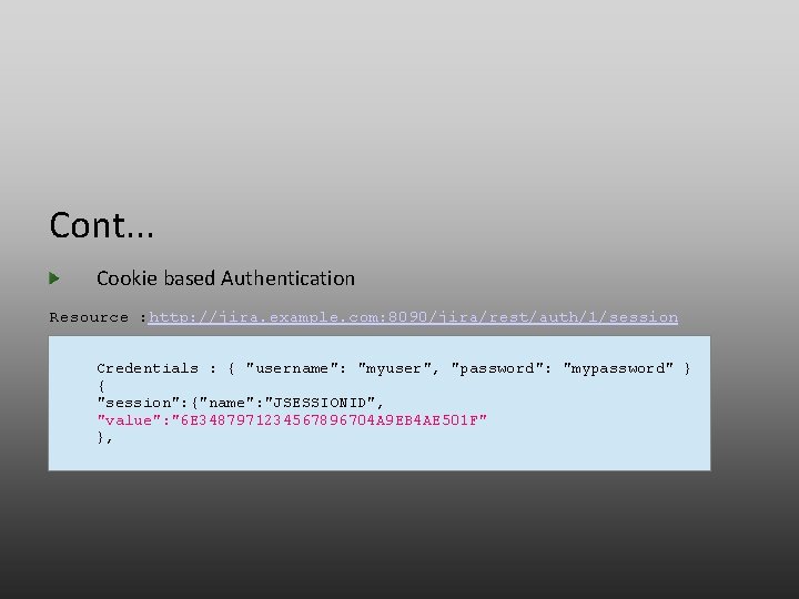 Cont. . . Cookie based Authentication Resource : http: //jira. example. com: 8090/jira/rest/auth/1/session Credentials