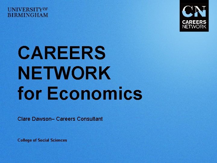 CAREERS NETWORK for Economics Clare Dawson– Careers Consultant College of Social Sciences 