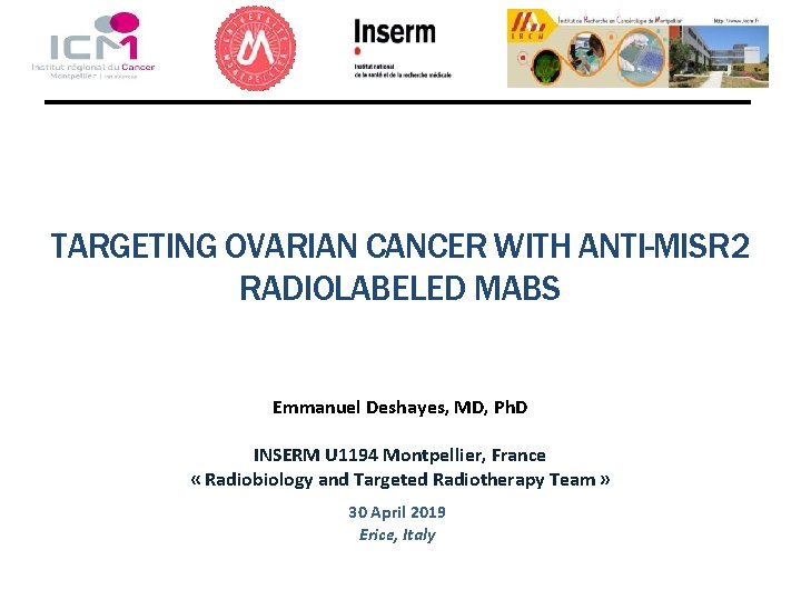 TARGETING OVARIAN CANCER WITH ANTI-MISR 2 RADIOLABELED MABS Emmanuel Deshayes, MD, Ph. D INSERM