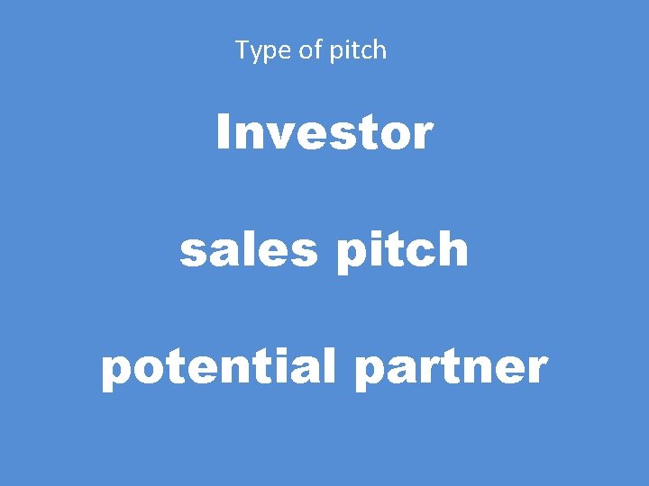 Type of pitch Investor sales pitch potential partner 