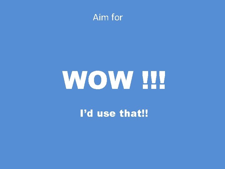 Aim for WOW !!! I’d use that!! 