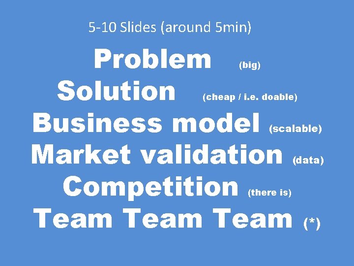 5 -10 Slides (around 5 min) Problem Solution Business model Market validation Competition Team