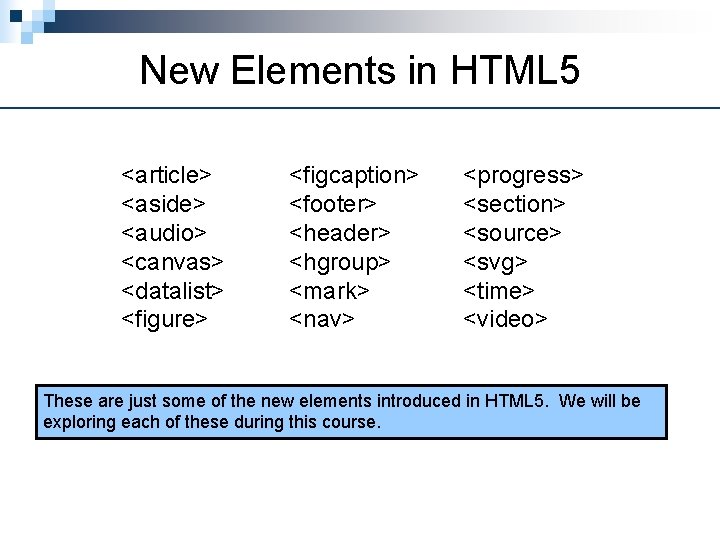 New Elements in HTML 5 <article> <aside> <audio> <canvas> <datalist> <figure> <figcaption> <footer> <header>
