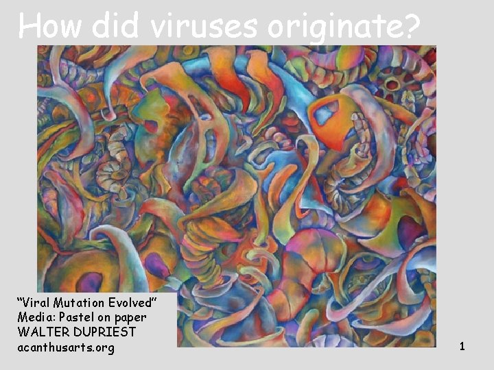 How did viruses originate? “Viral Mutation Evolved” Media: Pastel on paper WALTER DUPRIEST acanthusarts. How did viruses originate? “Viral Mutation Evolved” Media: Pastel on paper WALTER DUPRIEST acanthusarts.