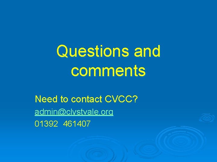 Questions and comments Need to contact CVCC? admin@clystvale. org 01392 461407 