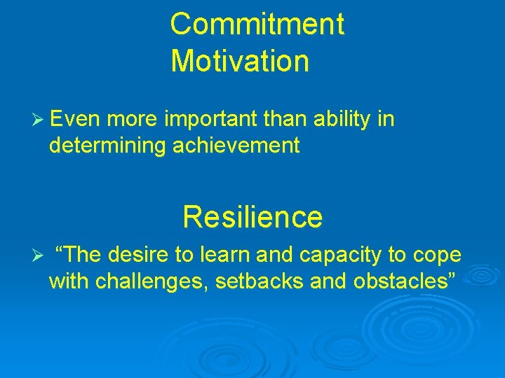 Commitment Motivation Ø Even more important than ability in determining achievement Resilience Ø “The