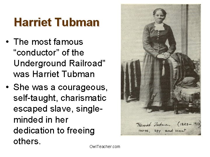 Harriet Tubman • The most famous “conductor” of the Underground Railroad” was Harriet Tubman