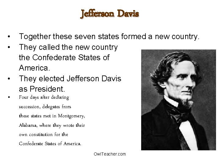 Jefferson Davis • • Together these seven states formed a new country. They called