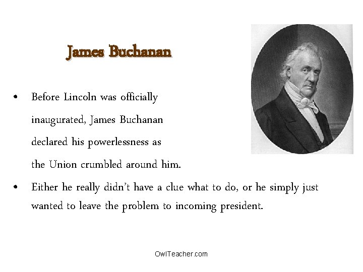 James Buchanan • Before Lincoln was officially inaugurated, James Buchanan declared his powerlessness as