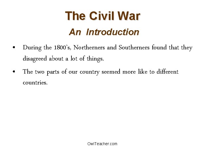 The Civil War An Introduction • During the 1800’s, Northerners and Southerners found that