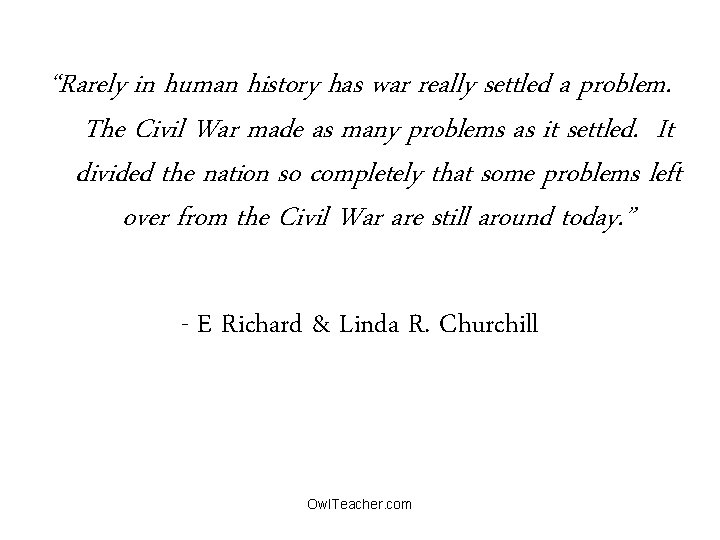 “Rarely in human history has war really settled a problem. The Civil War made