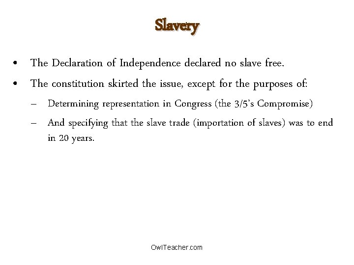 Slavery • The Declaration of Independence declared no slave free. • The constitution skirted