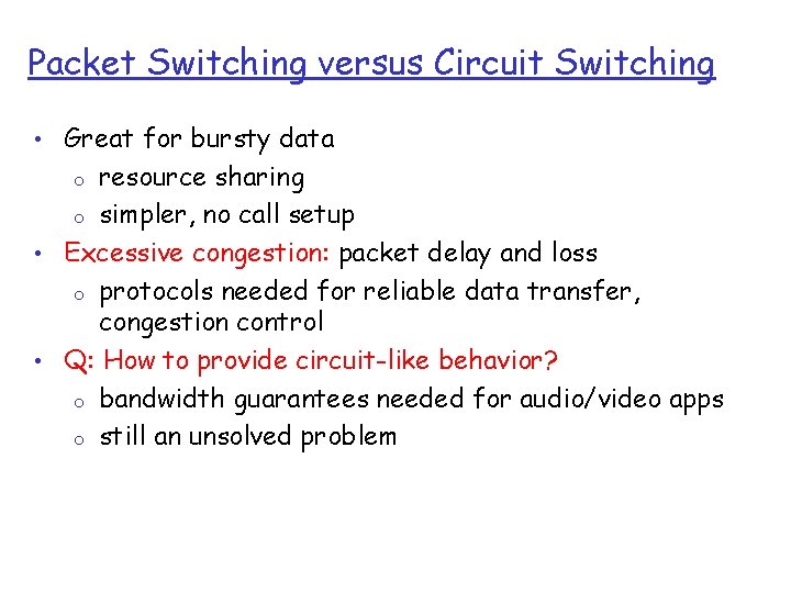 Packet Switching versus Circuit Switching • Great for bursty data resource sharing o simpler,