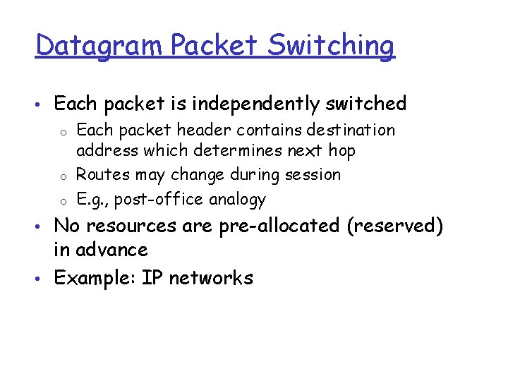 Datagram Packet Switching • Each packet is independently switched o Each packet header contains