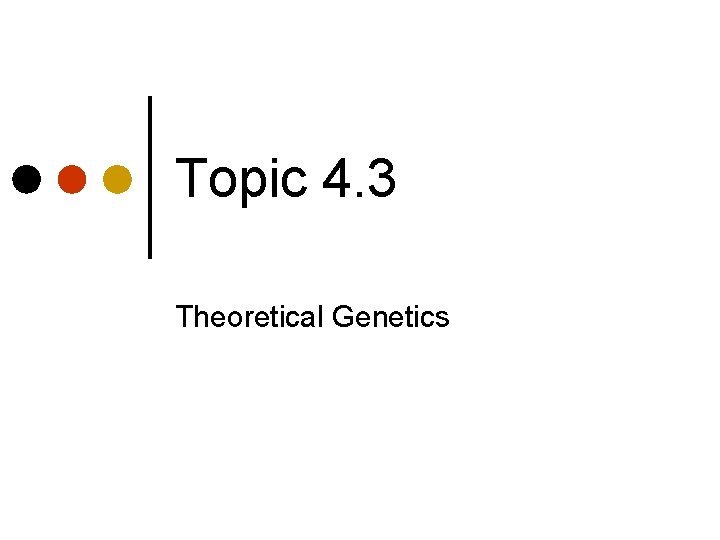 Topic 4. 3 Theoretical Genetics 