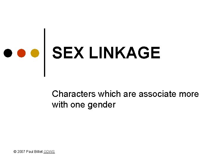 SEX LINKAGE Characters which are associate more with one gender © 2007 Paul Billiet
