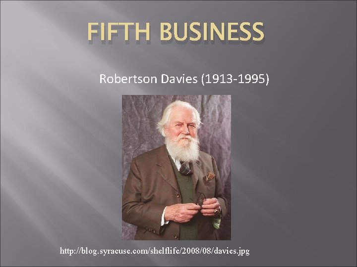 FIFTH BUSINESS Robertson Davies (1913 -1995) http: //blog. syracuse. com/shelflife/2008/08/davies. jpg FIFTH BUSINESS Robertson Davies (1913 -1995) http: //blog. syracuse. com/shelflife/2008/08/davies. jpg