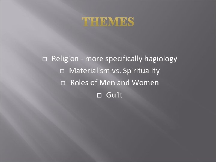 Religion - more specifically hagiology Materialism vs. Spirituality Roles of Men and Women Religion - more specifically hagiology Materialism vs. Spirituality Roles of Men and Women