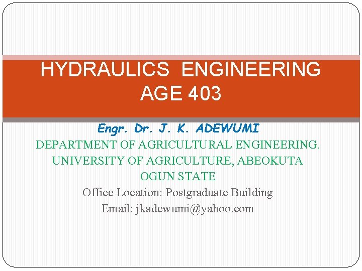 HYDRAULICS ENGINEERING AGE 403 Engr Dr J K