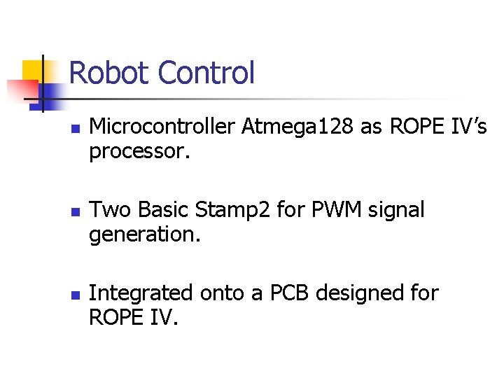 Robot Control n n n Microcontroller Atmega 128 as ROPE IV’s processor. Two Basic