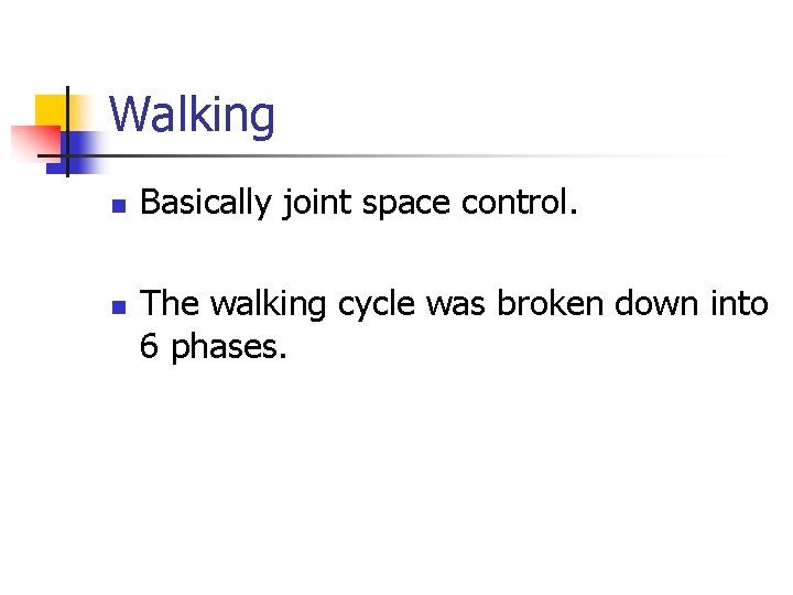 Walking n n Basically joint space control. The walking cycle was broken down into