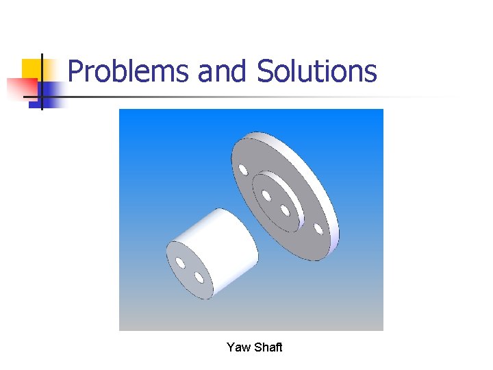 Problems and Solutions Yaw Shaft 