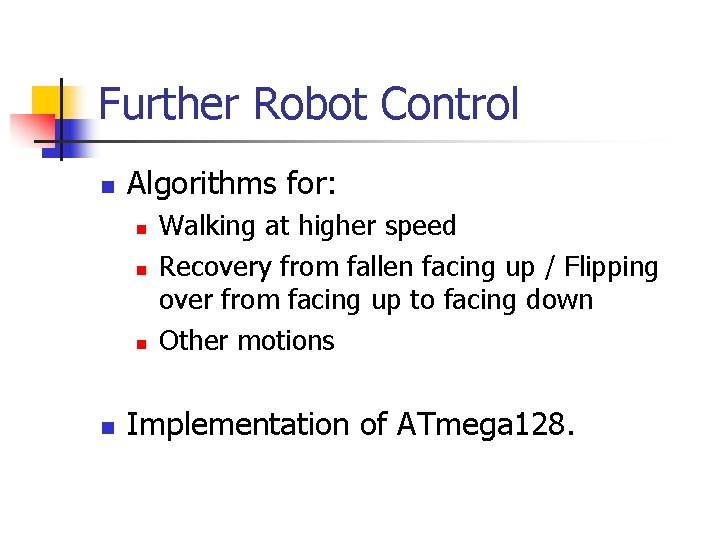 Further Robot Control n Algorithms for: n n Walking at higher speed Recovery from