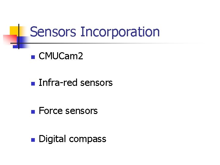 Sensors Incorporation n CMUCam 2 n Infra-red sensors n Force sensors n Digital compass