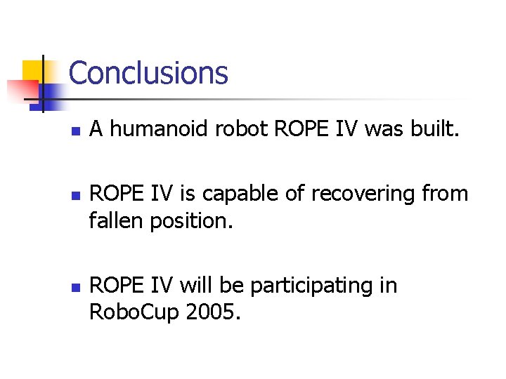Conclusions n n n A humanoid robot ROPE IV was built. ROPE IV is
