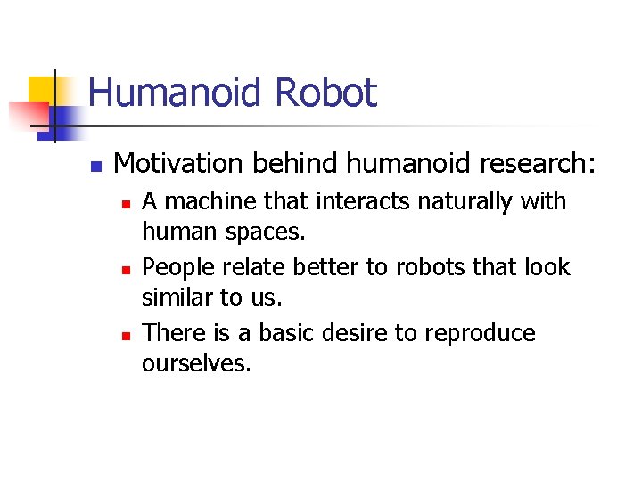 Humanoid Robot n Motivation behind humanoid research: n n n A machine that interacts