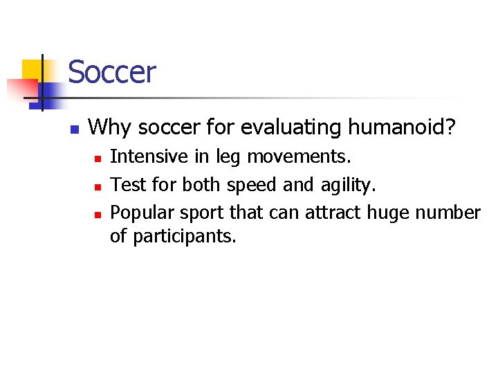 Soccer n Why soccer for evaluating humanoid? n n n Intensive in leg movements.