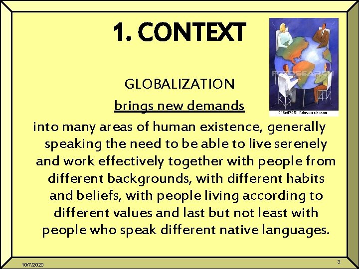 1. CONTEXT GLOBALIZATION brings new demands into many areas of human existence, generally speaking