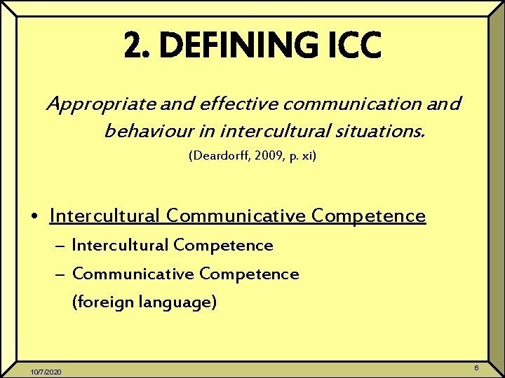 2. DEFINING ICC Appropriate and effective communication and behaviour in intercultural situations. (Deardorff, 2009,