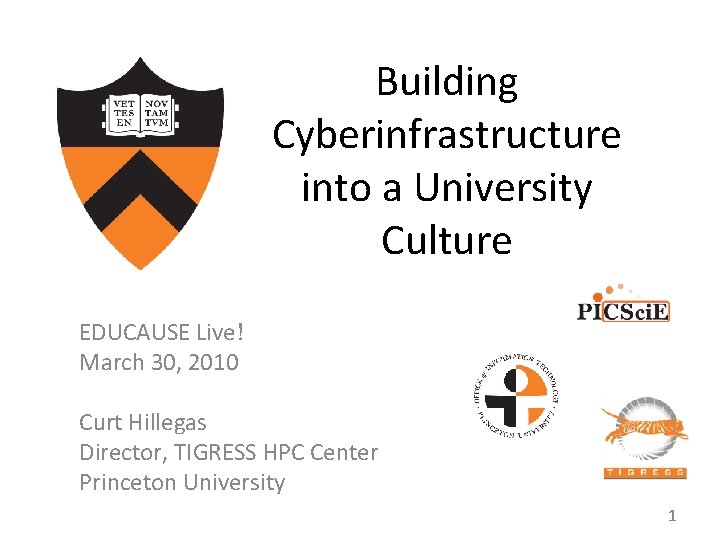 Building Cyberinfrastructure into a University Culture EDUCAUSE Live! March 30, 2010 Curt Hillegas Director,