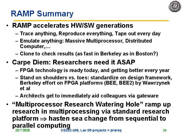 RAMP Summary • RAMP accelerates HW/SW generations – Trace anything, Reproduce everything, Tape out