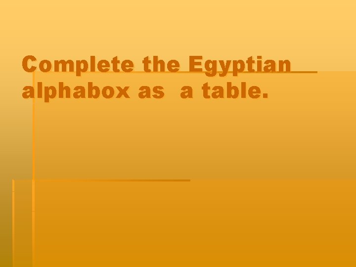 Complete the Egyptian alphabox as a table. 