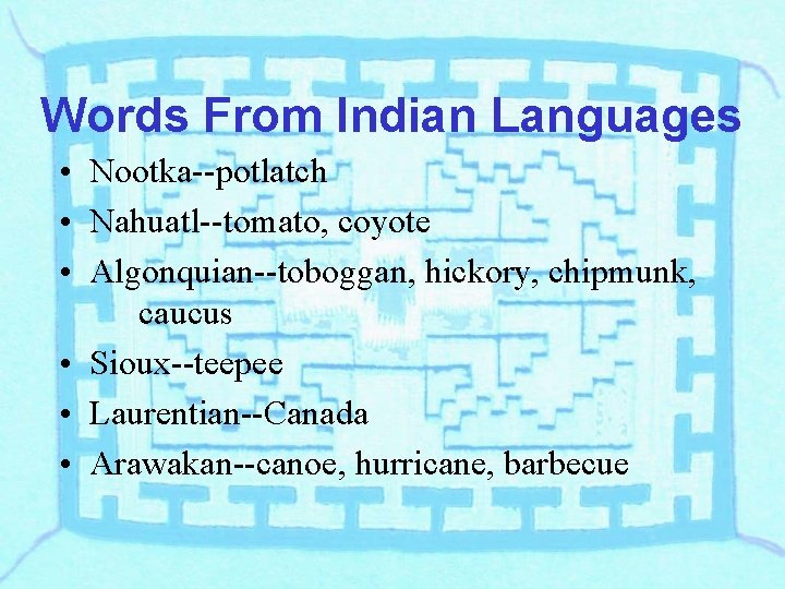 Words From Indian Languages • Nootka--potlatch • Nahuatl--tomato, coyote • Algonquian--toboggan, hickory, chipmunk, caucus