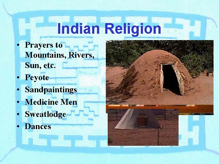 Indian Religion • Prayers to Mountains, Rivers, Sun, etc. • Peyote • Sandpaintings •