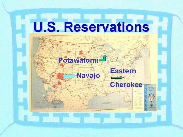 U. S. Reservations Potawatomi Navajo Eastern Cherokee 