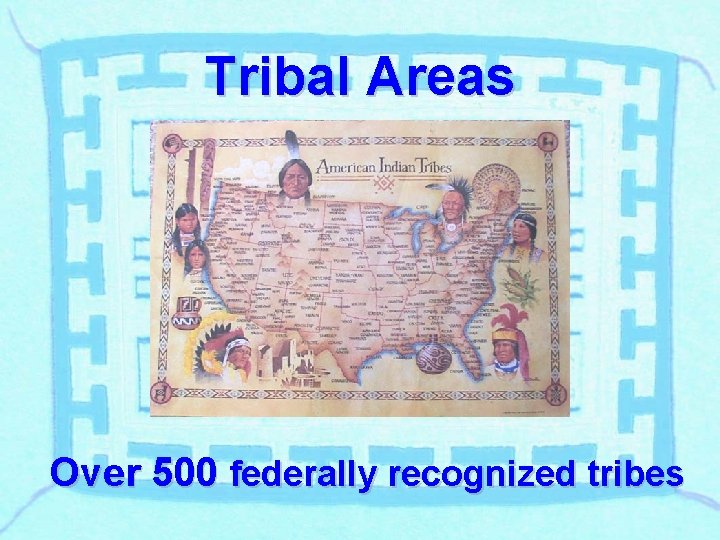 Tribal Areas Over 500 federally recognized tribes 