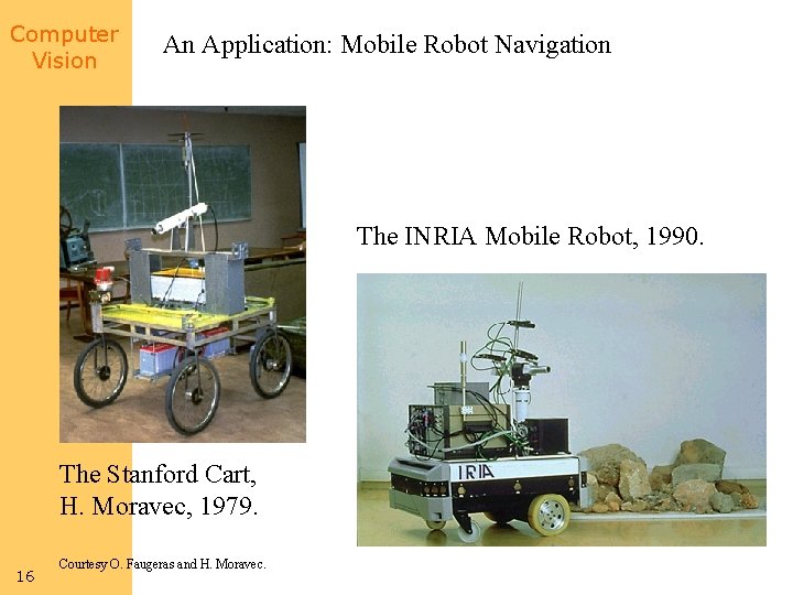 Computer Vision An Application: Mobile Robot Navigation The INRIA Mobile Robot, 1990. The Stanford