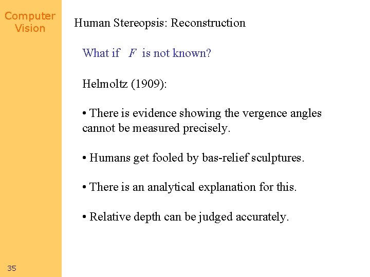 Computer Vision Human Stereopsis: Reconstruction What if F is not known? Helmoltz (1909): •