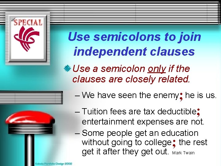 Use semicolons to join independent clauses Use a semicolon only if the clauses are