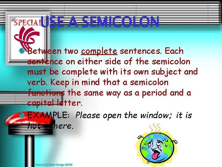 USE A SEMICOLON Between two complete sentences. Each sentence on either side of the